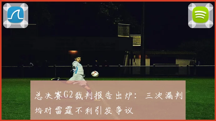 总决赛G2裁判报告出炉：三次漏判均对雷霆不利引发争议