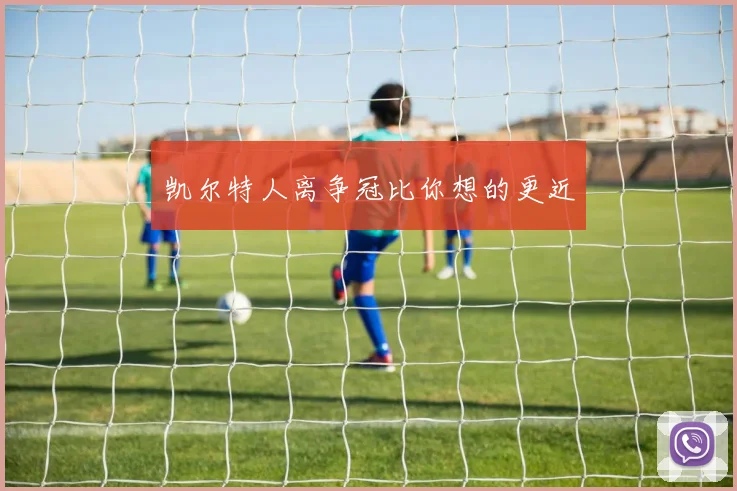 凯尔特人离争冠比你想的更近